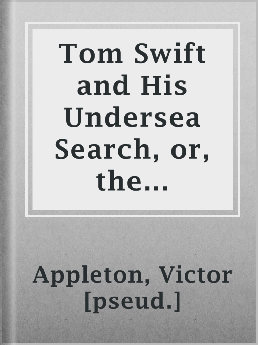 Title details for Tom Swift and His Undersea Search, or, the Treasure on the Floor of the Atlantic by Victor [pseud.] Appleton - Available